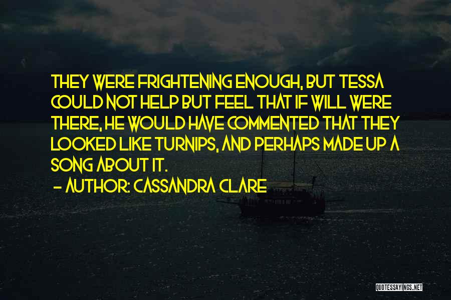 Cassandra Clare Quotes: They Were Frightening Enough, But Tessa Could Not Help But Feel That If Will Were There, He Would Have Commented