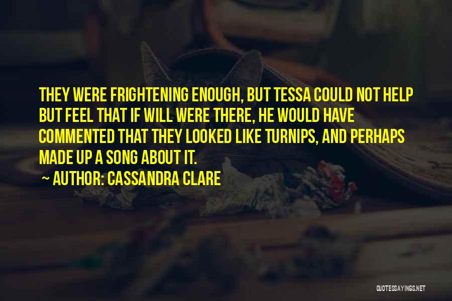 Cassandra Clare Quotes: They Were Frightening Enough, But Tessa Could Not Help But Feel That If Will Were There, He Would Have Commented