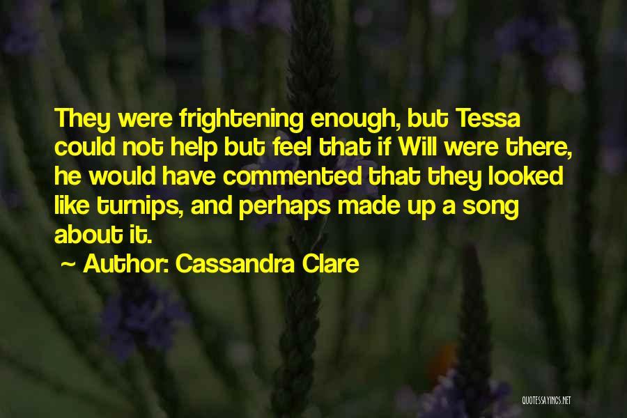 Cassandra Clare Quotes: They Were Frightening Enough, But Tessa Could Not Help But Feel That If Will Were There, He Would Have Commented
