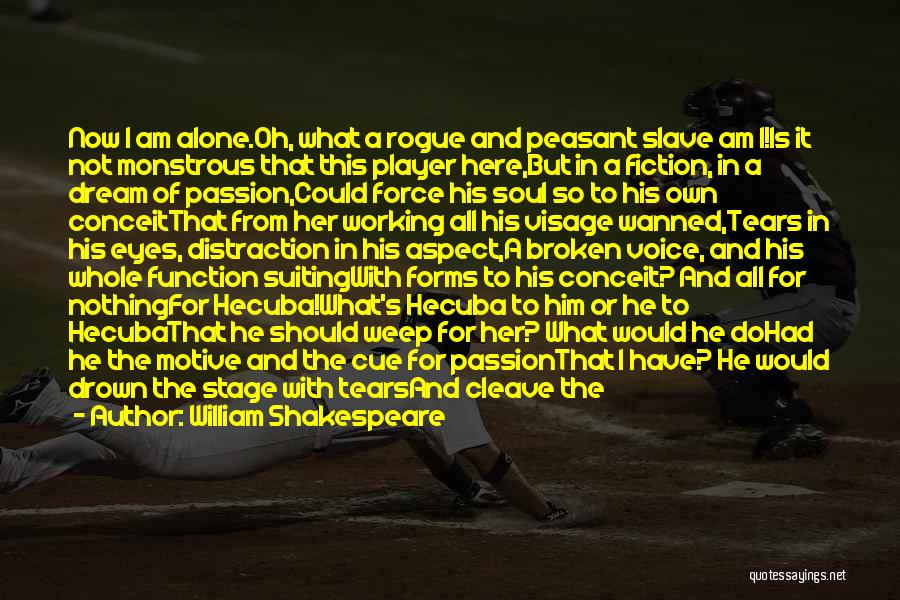 William Shakespeare Quotes: Now I Am Alone.oh, What A Rogue And Peasant Slave Am I!is It Not Monstrous That This Player Here,but In