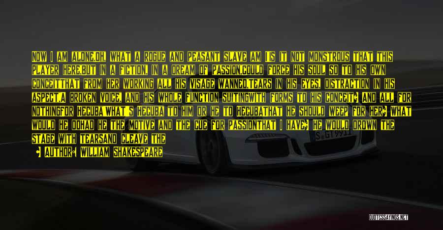 William Shakespeare Quotes: Now I Am Alone.oh, What A Rogue And Peasant Slave Am I!is It Not Monstrous That This Player Here,but In