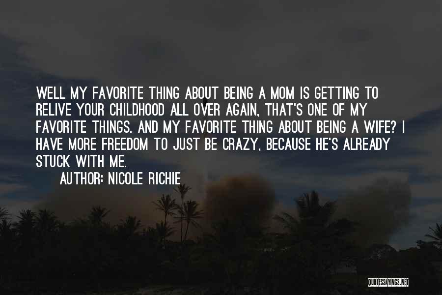 Nicole Richie Quotes: Well My Favorite Thing About Being A Mom Is Getting To Relive Your Childhood All Over Again, That's One Of