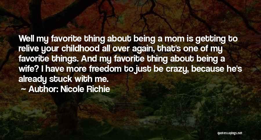 Nicole Richie Quotes: Well My Favorite Thing About Being A Mom Is Getting To Relive Your Childhood All Over Again, That's One Of