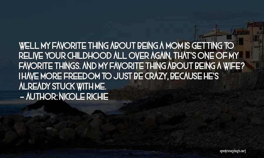 Nicole Richie Quotes: Well My Favorite Thing About Being A Mom Is Getting To Relive Your Childhood All Over Again, That's One Of