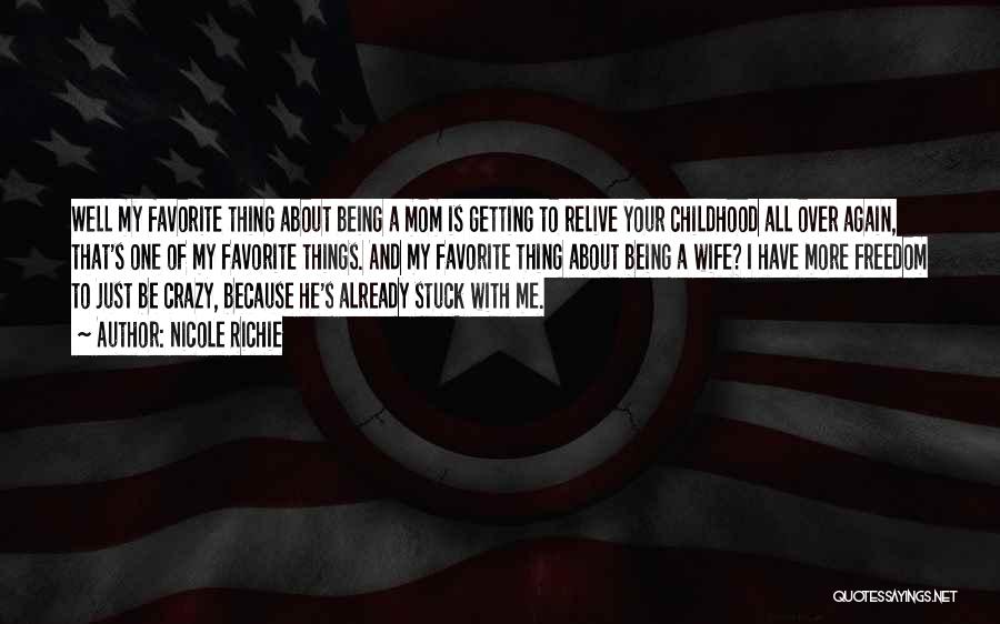Nicole Richie Quotes: Well My Favorite Thing About Being A Mom Is Getting To Relive Your Childhood All Over Again, That's One Of
