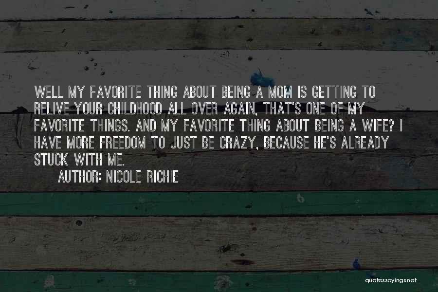 Nicole Richie Quotes: Well My Favorite Thing About Being A Mom Is Getting To Relive Your Childhood All Over Again, That's One Of