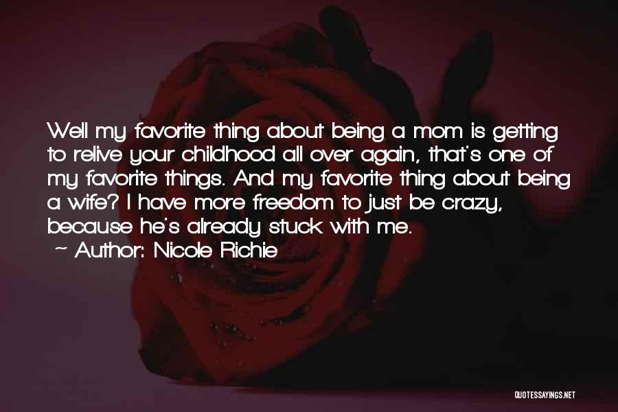 Nicole Richie Quotes: Well My Favorite Thing About Being A Mom Is Getting To Relive Your Childhood All Over Again, That's One Of