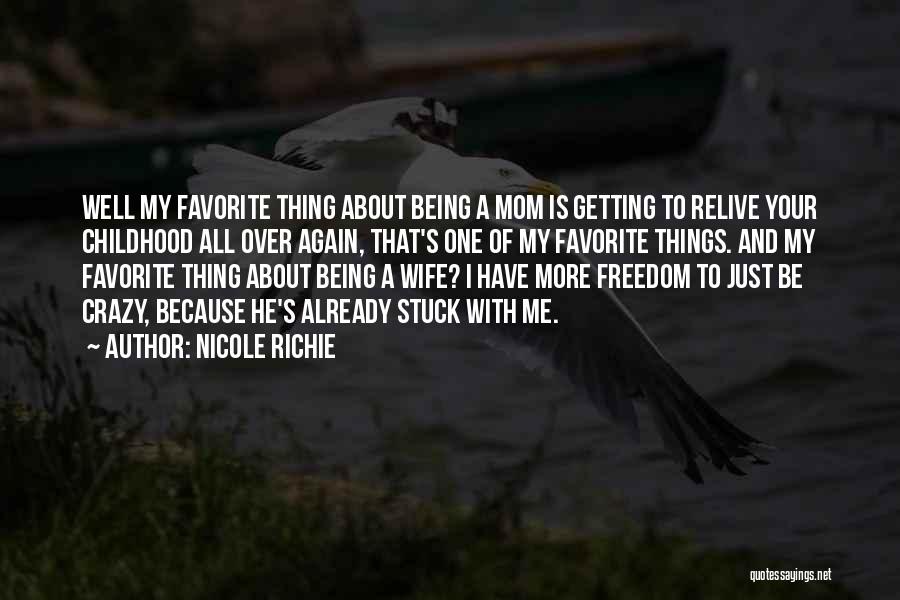 Nicole Richie Quotes: Well My Favorite Thing About Being A Mom Is Getting To Relive Your Childhood All Over Again, That's One Of