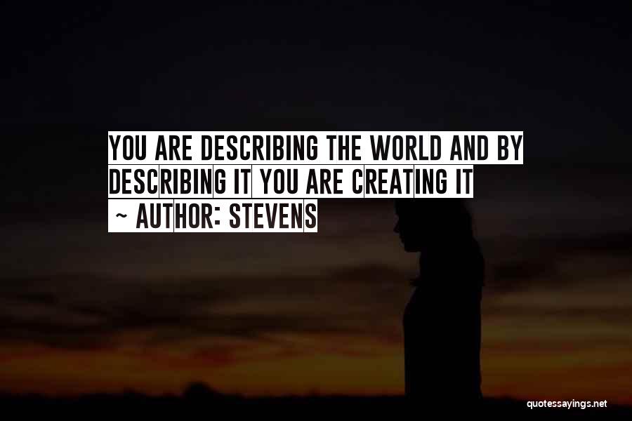 Stevens Quotes: You Are Describing The World And By Describing It You Are Creating It