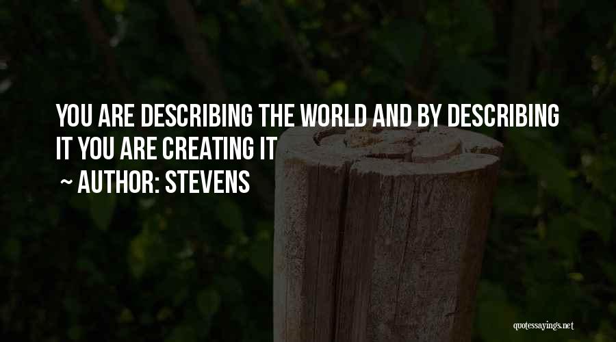 Stevens Quotes: You Are Describing The World And By Describing It You Are Creating It