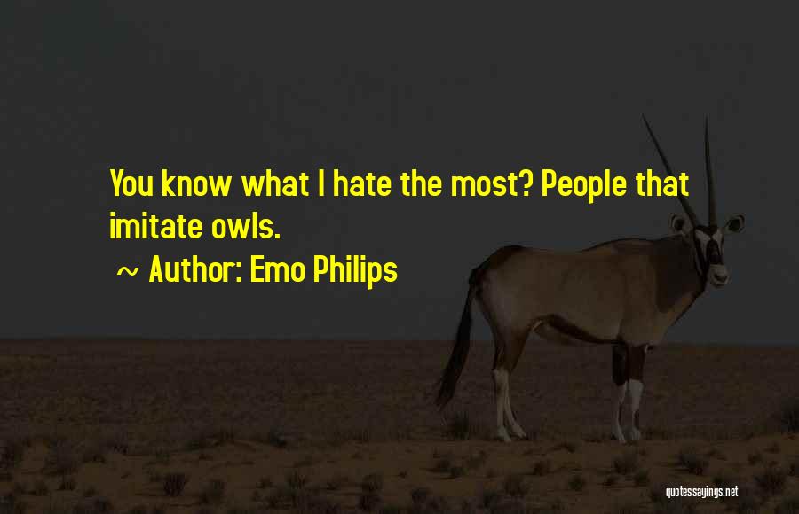 Emo Philips Quotes: You Know What I Hate The Most? People That Imitate Owls.