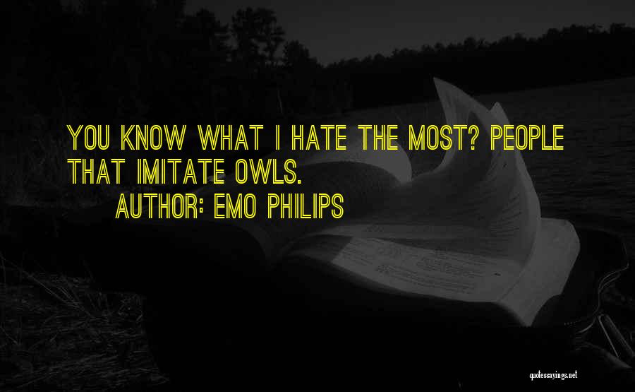 Emo Philips Quotes: You Know What I Hate The Most? People That Imitate Owls.