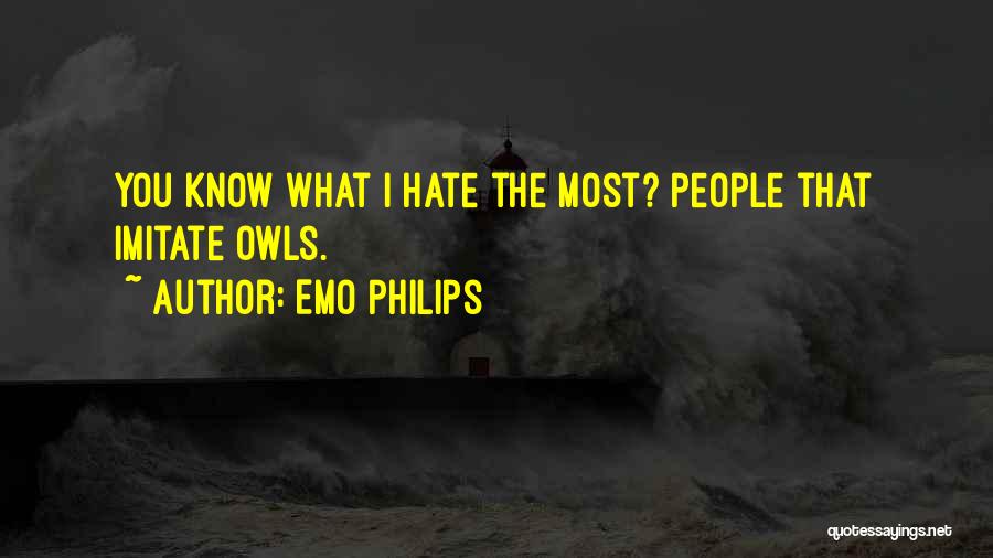 Emo Philips Quotes: You Know What I Hate The Most? People That Imitate Owls.
