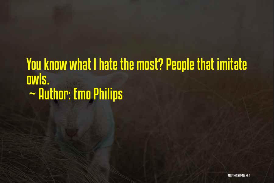 Emo Philips Quotes: You Know What I Hate The Most? People That Imitate Owls.