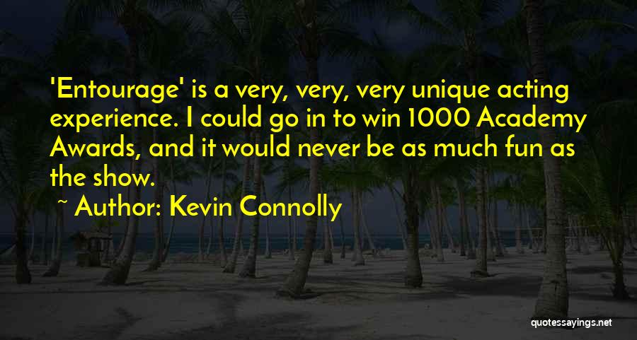Kevin Connolly Quotes: 'entourage' Is A Very, Very, Very Unique Acting Experience. I Could Go In To Win 1000 Academy Awards, And It