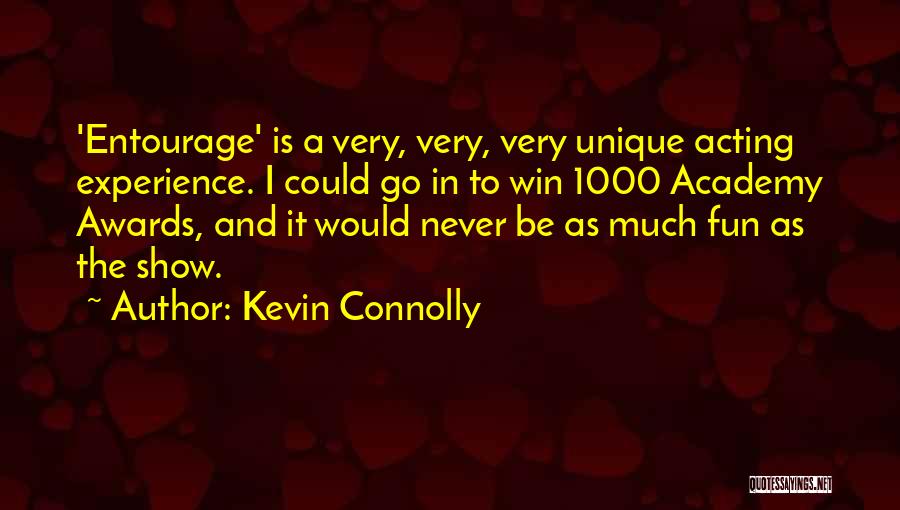 Kevin Connolly Quotes: 'entourage' Is A Very, Very, Very Unique Acting Experience. I Could Go In To Win 1000 Academy Awards, And It