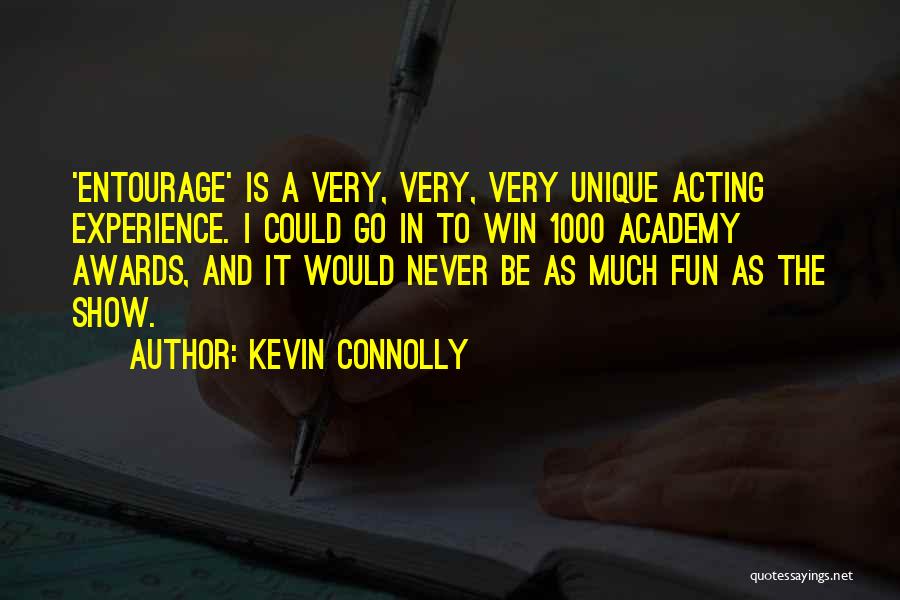 Kevin Connolly Quotes: 'entourage' Is A Very, Very, Very Unique Acting Experience. I Could Go In To Win 1000 Academy Awards, And It