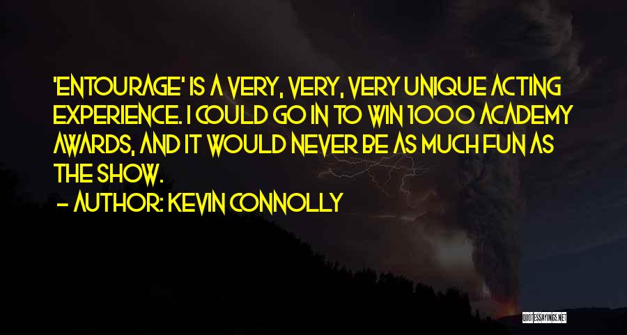 Kevin Connolly Quotes: 'entourage' Is A Very, Very, Very Unique Acting Experience. I Could Go In To Win 1000 Academy Awards, And It