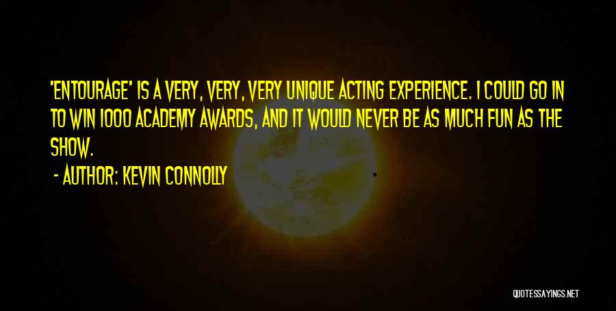 Kevin Connolly Quotes: 'entourage' Is A Very, Very, Very Unique Acting Experience. I Could Go In To Win 1000 Academy Awards, And It