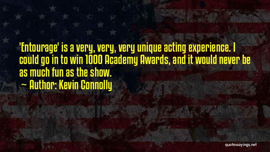 Kevin Connolly Quotes: 'entourage' Is A Very, Very, Very Unique Acting Experience. I Could Go In To Win 1000 Academy Awards, And It