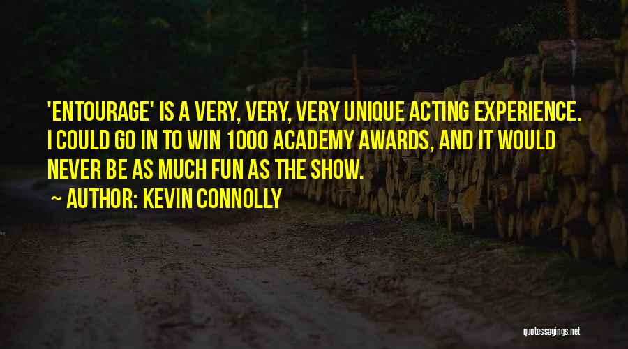 Kevin Connolly Quotes: 'entourage' Is A Very, Very, Very Unique Acting Experience. I Could Go In To Win 1000 Academy Awards, And It
