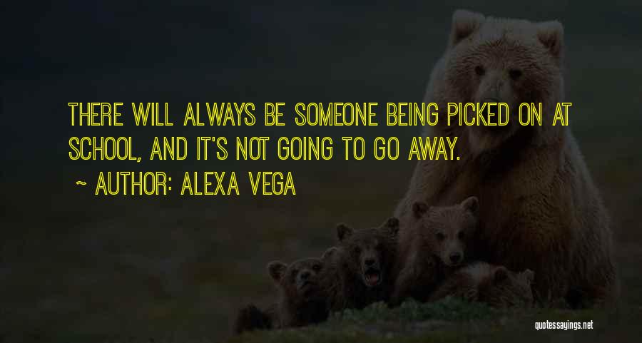 Alexa Vega Quotes: There Will Always Be Someone Being Picked On At School, And It's Not Going To Go Away.