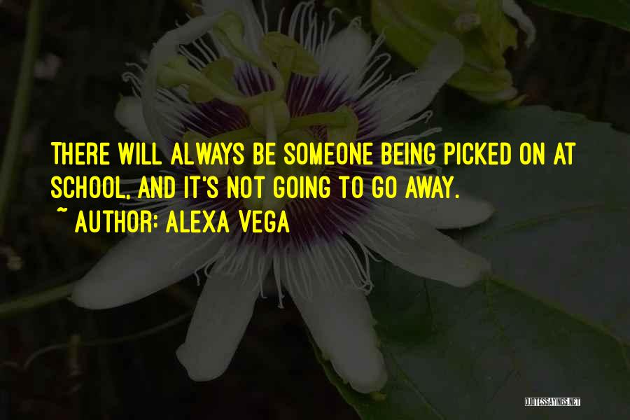 Alexa Vega Quotes: There Will Always Be Someone Being Picked On At School, And It's Not Going To Go Away.