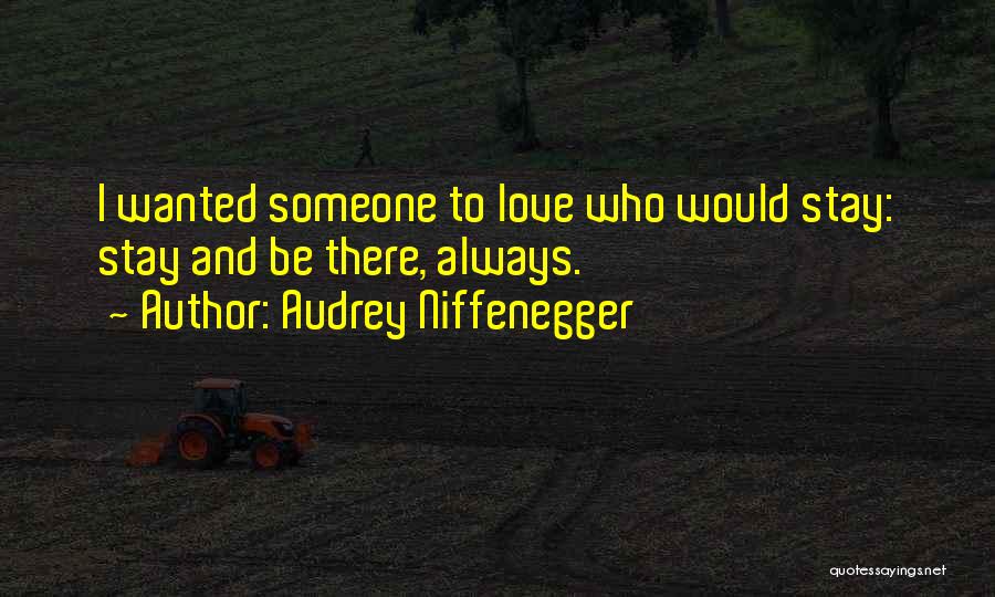 Audrey Niffenegger Quotes: I Wanted Someone To Love Who Would Stay: Stay And Be There, Always.
