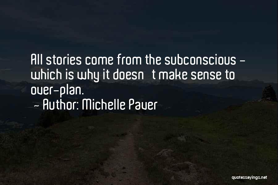 Michelle Paver Quotes: All Stories Come From The Subconscious - Which Is Why It Doesn't Make Sense To Over-plan.