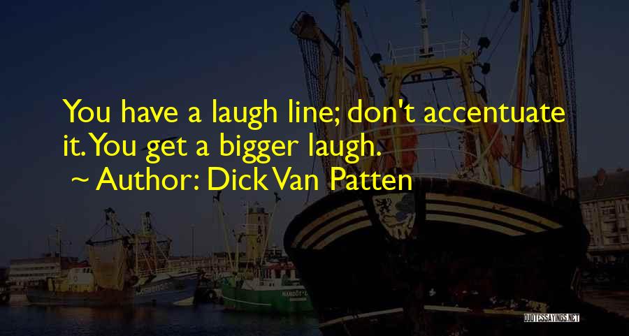 Dick Van Patten Quotes: You Have A Laugh Line; Don't Accentuate It. You Get A Bigger Laugh.