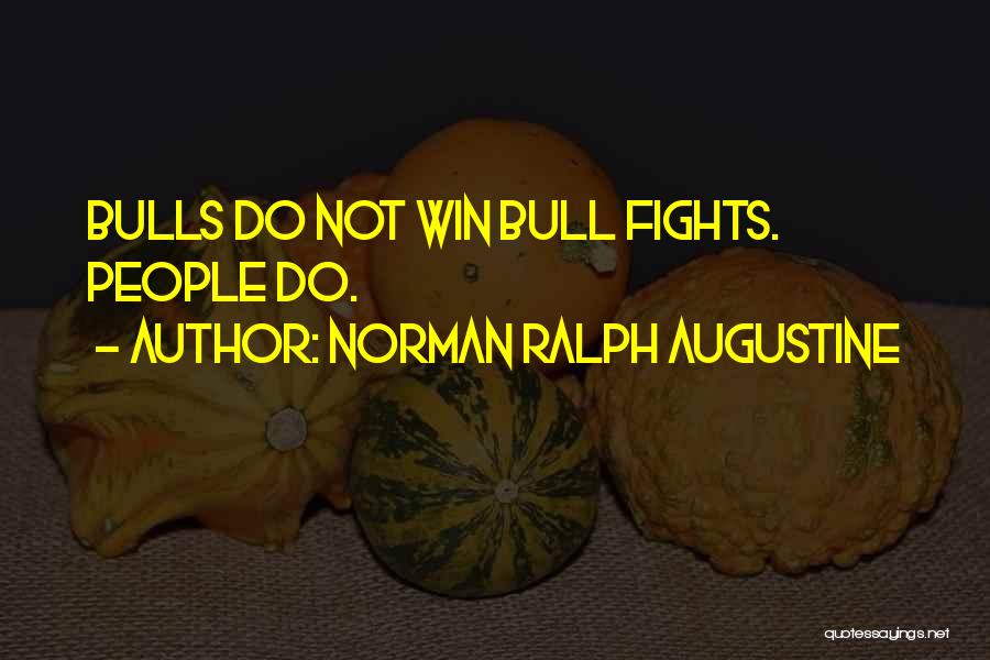 Norman Ralph Augustine Quotes: Bulls Do Not Win Bull Fights. People Do.