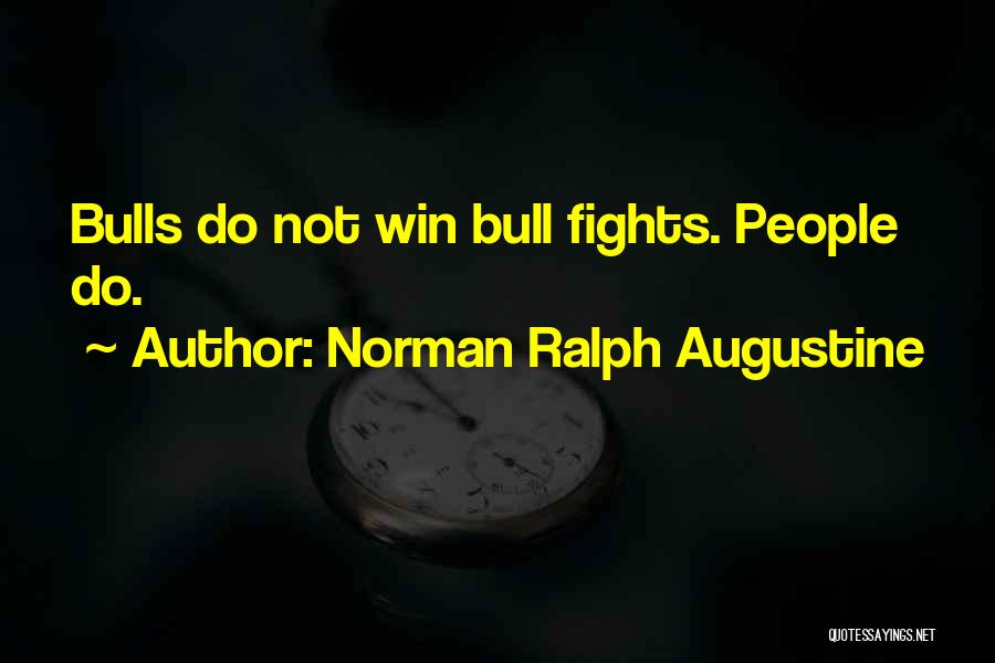 Norman Ralph Augustine Quotes: Bulls Do Not Win Bull Fights. People Do.
