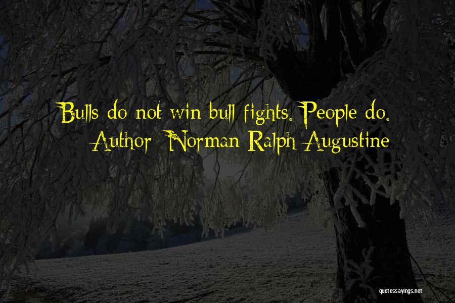 Norman Ralph Augustine Quotes: Bulls Do Not Win Bull Fights. People Do.