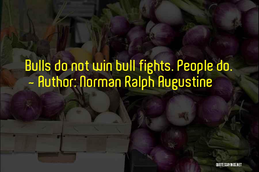 Norman Ralph Augustine Quotes: Bulls Do Not Win Bull Fights. People Do.