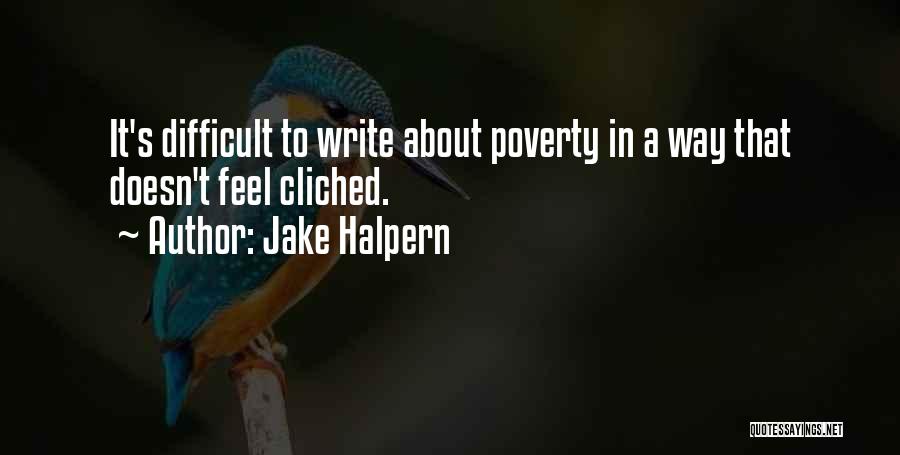 Jake Halpern Quotes: It's Difficult To Write About Poverty In A Way That Doesn't Feel Cliched.