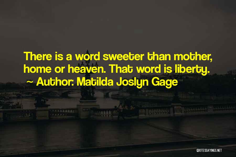 Matilda Joslyn Gage Quotes: There Is A Word Sweeter Than Mother, Home Or Heaven. That Word Is Liberty.