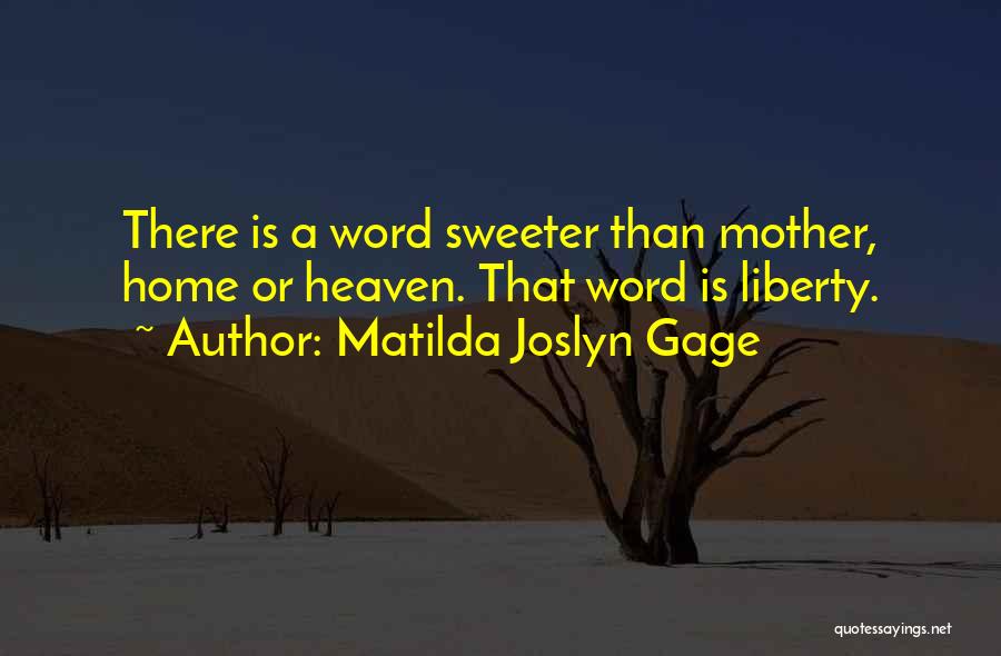 Matilda Joslyn Gage Quotes: There Is A Word Sweeter Than Mother, Home Or Heaven. That Word Is Liberty.