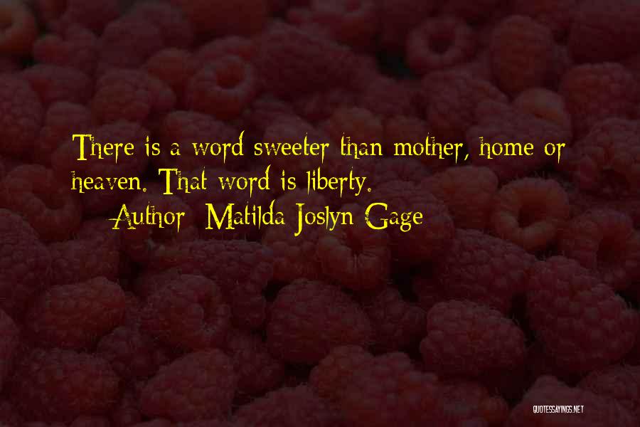 Matilda Joslyn Gage Quotes: There Is A Word Sweeter Than Mother, Home Or Heaven. That Word Is Liberty.