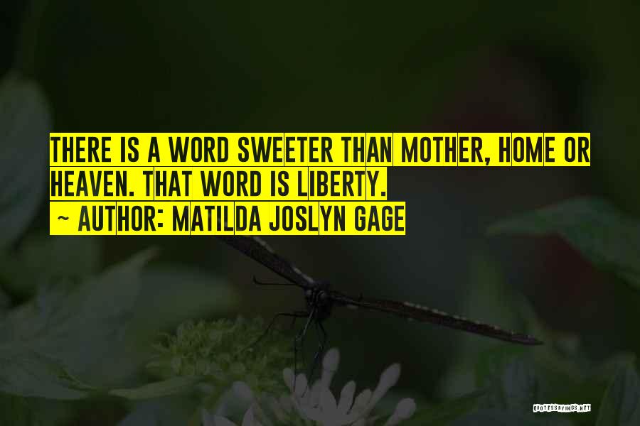 Matilda Joslyn Gage Quotes: There Is A Word Sweeter Than Mother, Home Or Heaven. That Word Is Liberty.