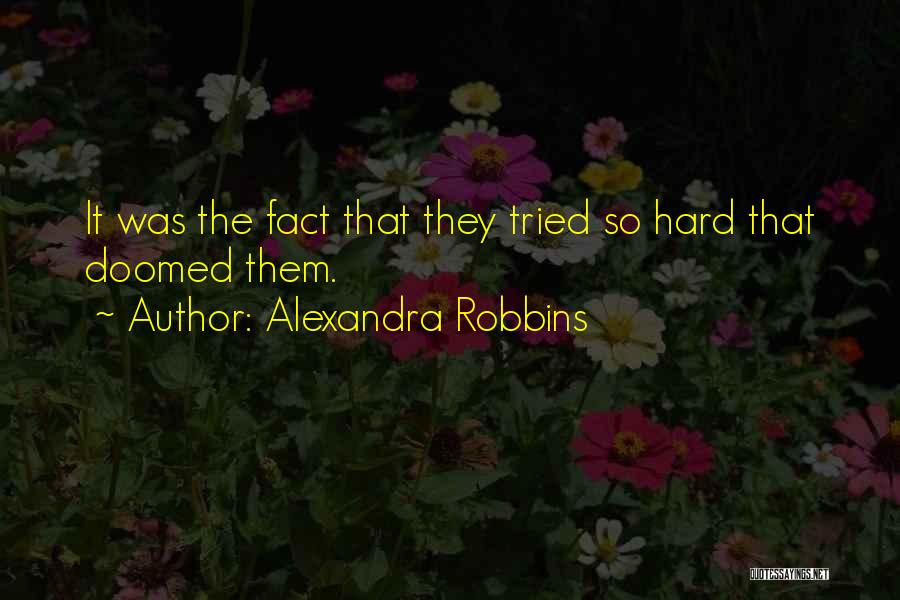 Alexandra Robbins Quotes: It Was The Fact That They Tried So Hard That Doomed Them.