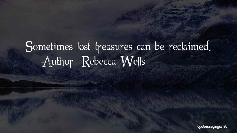 Rebecca Wells Quotes: Sometimes Lost Treasures Can Be Reclaimed.