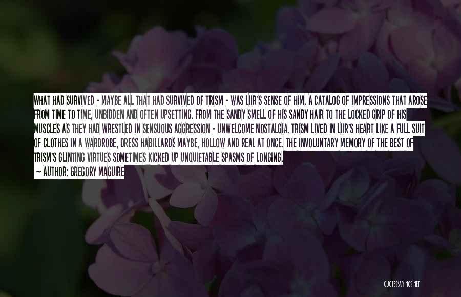 Gregory Maguire Quotes: What Had Survived - Maybe All That Had Survived Of Trism - Was Liir's Sense Of Him. A Catalog Of