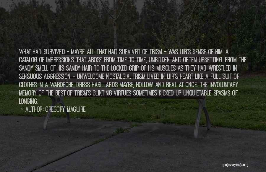 Gregory Maguire Quotes: What Had Survived - Maybe All That Had Survived Of Trism - Was Liir's Sense Of Him. A Catalog Of