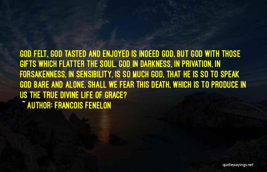 Francois Fenelon Quotes: God Felt, God Tasted And Enjoyed Is Indeed God, But God With Those Gifts Which Flatter The Soul, God In