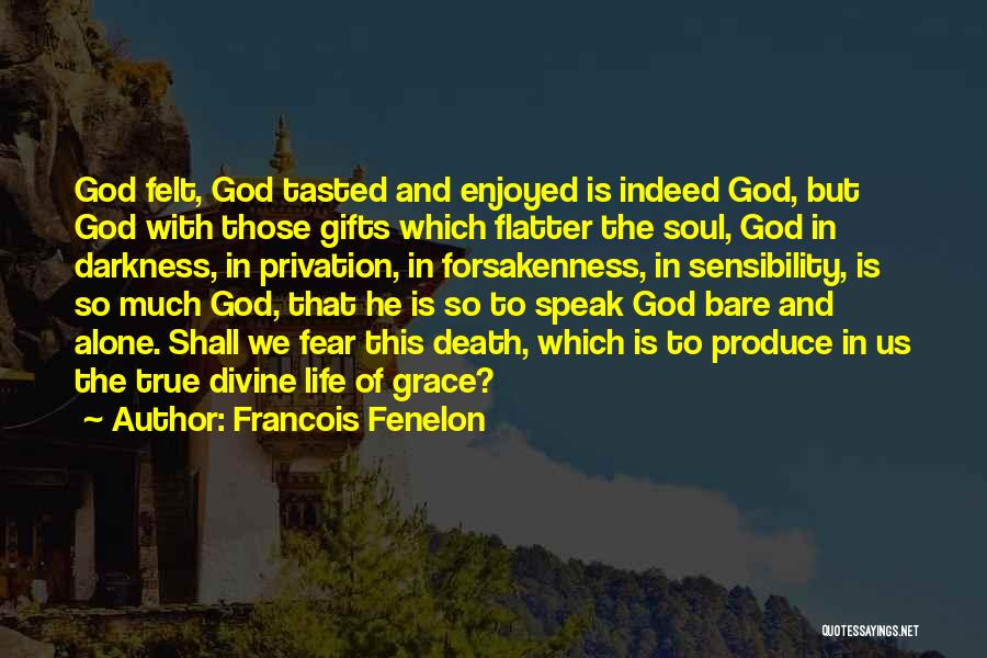 Francois Fenelon Quotes: God Felt, God Tasted And Enjoyed Is Indeed God, But God With Those Gifts Which Flatter The Soul, God In