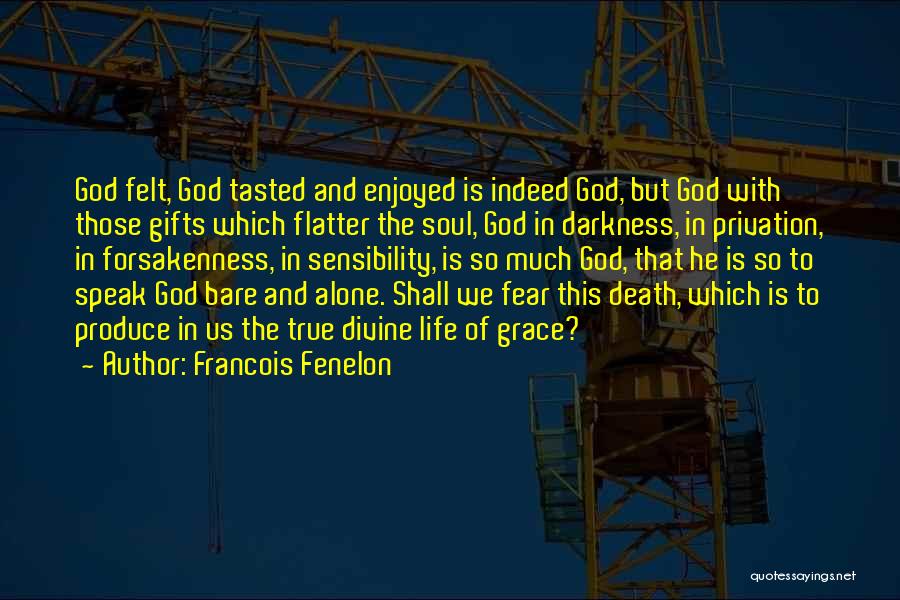 Francois Fenelon Quotes: God Felt, God Tasted And Enjoyed Is Indeed God, But God With Those Gifts Which Flatter The Soul, God In