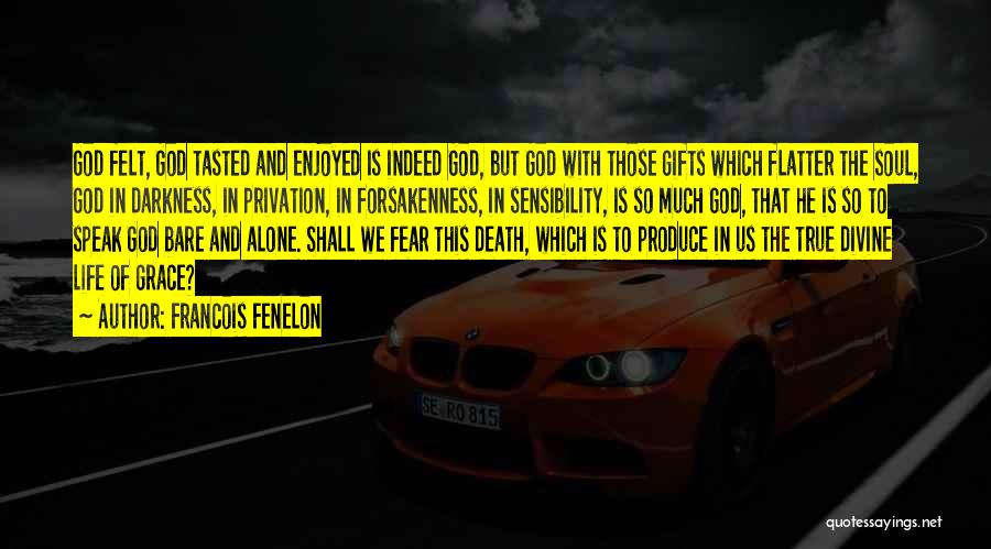 Francois Fenelon Quotes: God Felt, God Tasted And Enjoyed Is Indeed God, But God With Those Gifts Which Flatter The Soul, God In