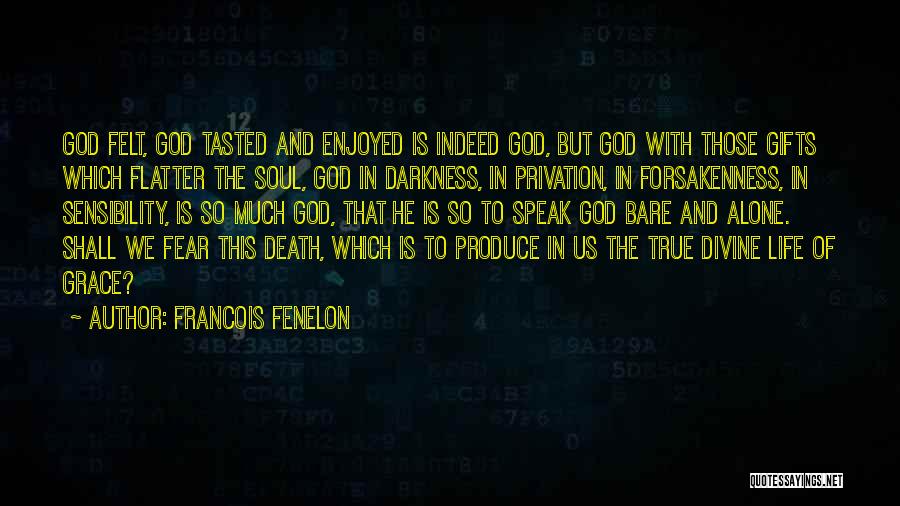 Francois Fenelon Quotes: God Felt, God Tasted And Enjoyed Is Indeed God, But God With Those Gifts Which Flatter The Soul, God In