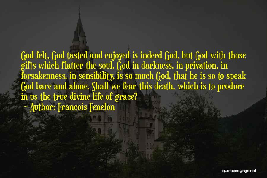 Francois Fenelon Quotes: God Felt, God Tasted And Enjoyed Is Indeed God, But God With Those Gifts Which Flatter The Soul, God In
