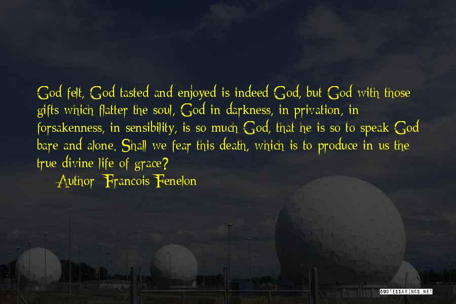 Francois Fenelon Quotes: God Felt, God Tasted And Enjoyed Is Indeed God, But God With Those Gifts Which Flatter The Soul, God In